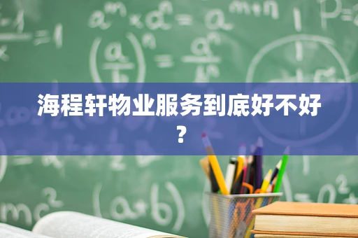海程轩物业服务到底好不好？