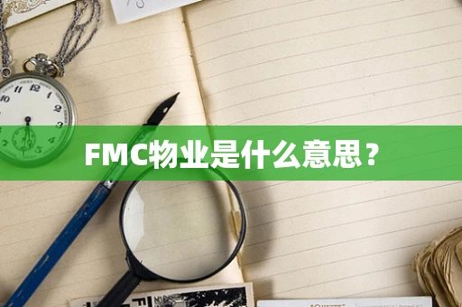 FMC物业是什么意思？