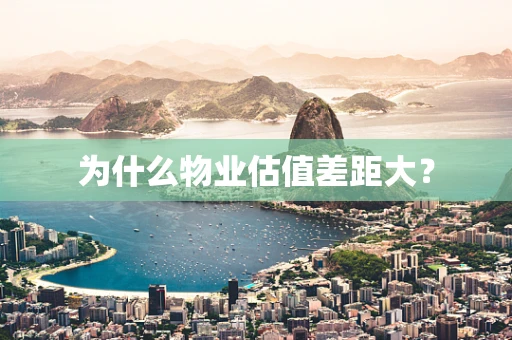 为什么物业估值差距大？