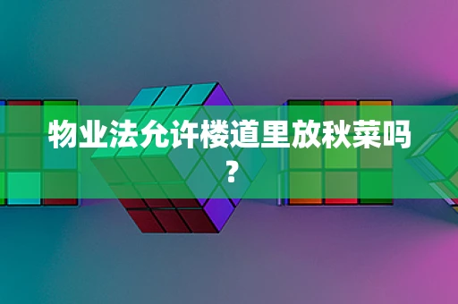 物业法允许楼道里放秋菜吗？