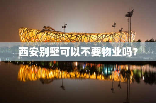 西安别墅可以不要物业吗？
