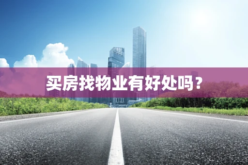 买房找物业有好处吗？