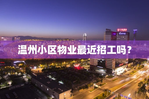 温州小区物业最近招工吗？