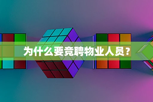 为什么要竞聘物业人员？