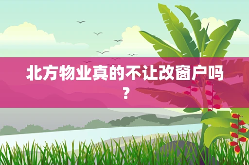 北方物业真的不让改窗户吗？