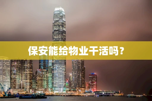 保安能给物业干活吗？