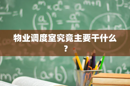 物业调度室究竟主要干什么？