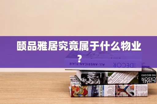 颐品雅居究竟属于什么物业？