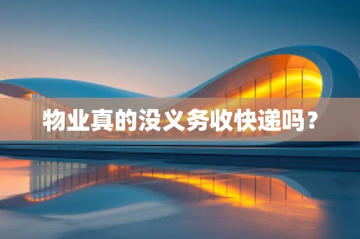 物业真的没义务收快递吗？
