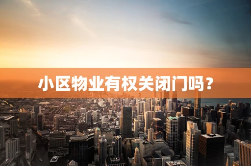 小区物业有权关闭门吗？