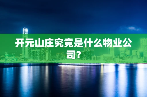 开元山庄究竟是什么物业公司？