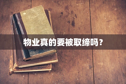 物业真的要被取缔吗？