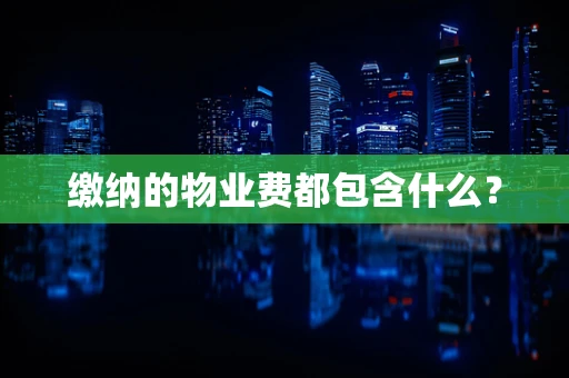 缴纳的物业费都包含什么？