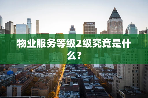 物业服务等级2级究竟是什么？