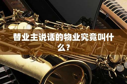 替业主说话的物业究竟叫什么？