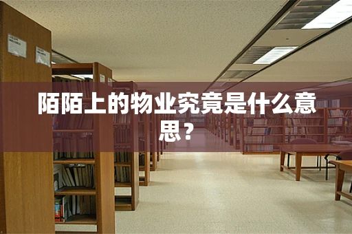 陌陌上的物业究竟是什么意思？
