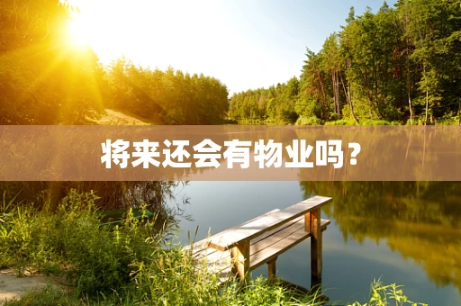 将来还会有物业吗？