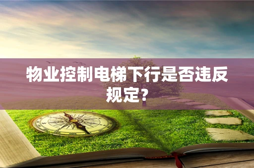 物业控制电梯下行是否违反规定？