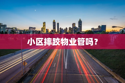 小区摔跤物业管吗？
