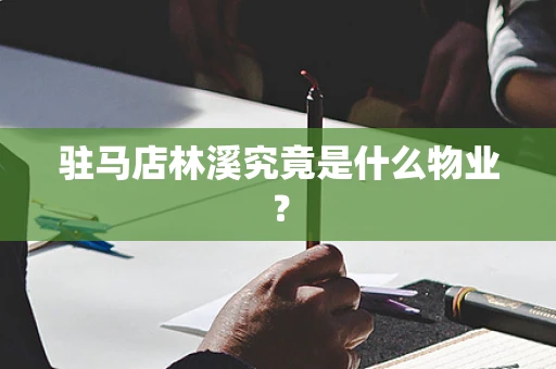 驻马店林溪究竟是什么物业？