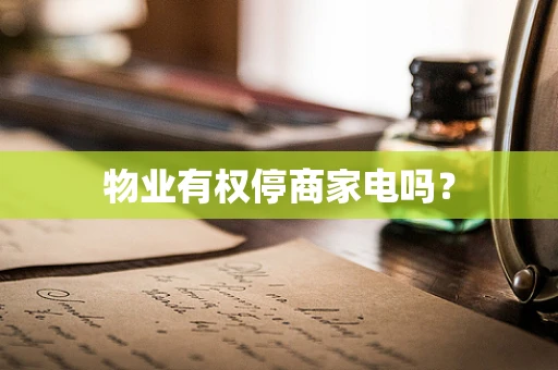 物业有权停商家电吗？