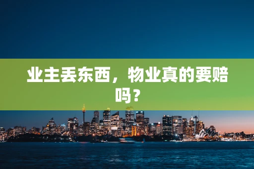 业主丢东西，物业真的要赔吗？