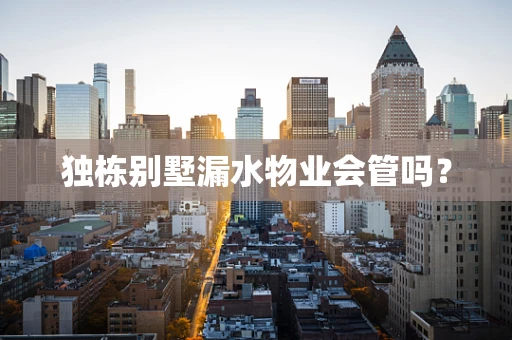 独栋别墅漏水物业会管吗？