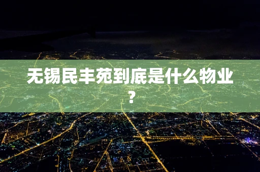 无锡民丰苑到底是什么物业？