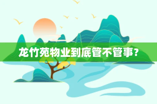 龙竹苑物业到底管不管事？