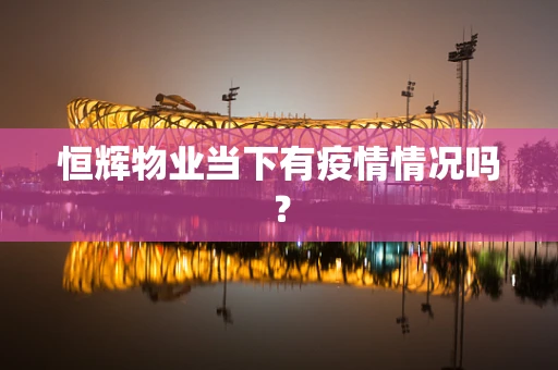 恒辉物业当下有疫情情况吗？
