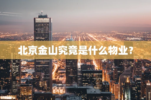 北京金山究竟是什么物业？