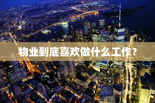 物业到底喜欢做什么工作？