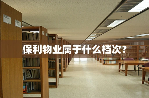 保利物业属于什么档次？