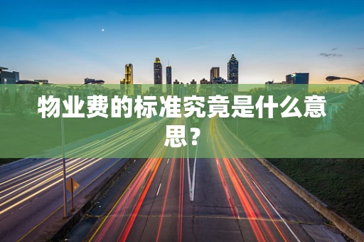 物业费的标准究竟是什么意思？
