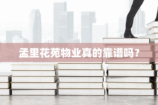 孟里花苑物业真的靠谱吗？