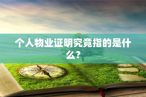 个人物业证明究竟指的是什么？