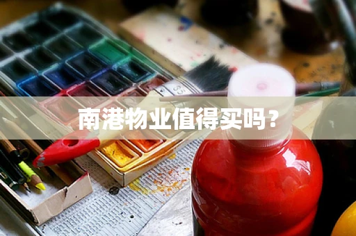 南港物业值得买吗？