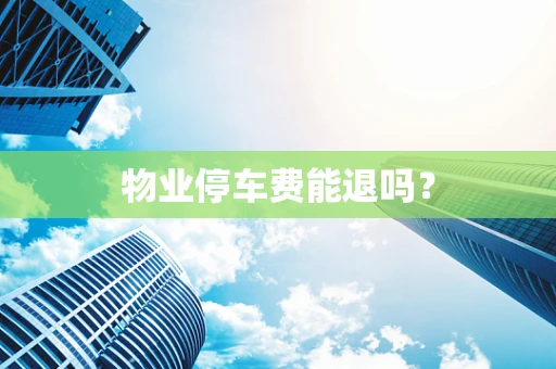 物业停车费能退吗？
