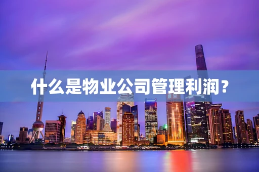 什么是物业公司管理利润？