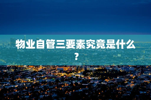 物业自管三要素究竟是什么？