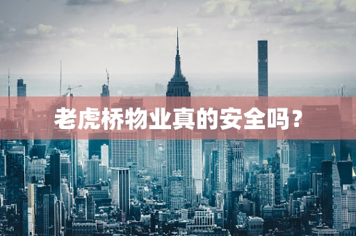 老虎桥物业真的安全吗？