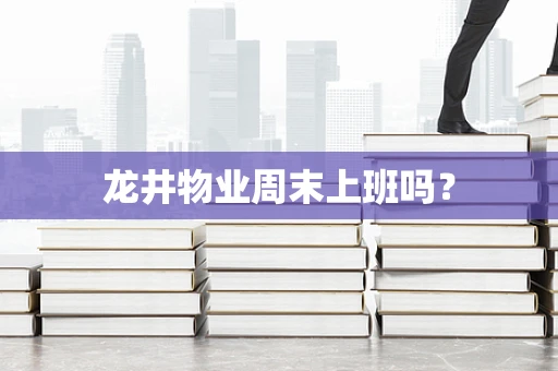 龙井物业周末上班吗？