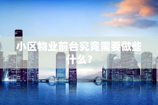 小区物业前台究竟需要做些什么？