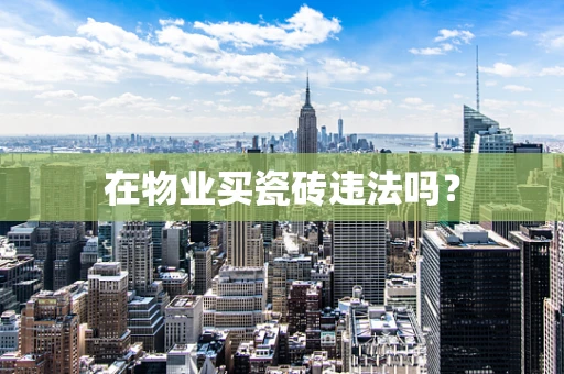 在物业买瓷砖违法吗？