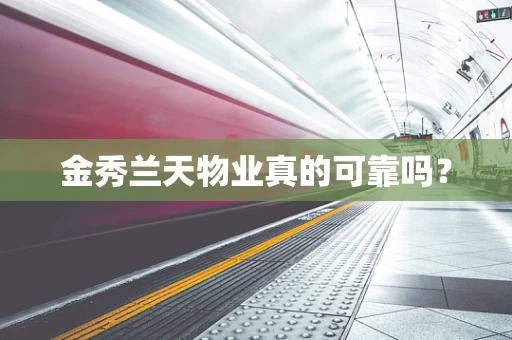 金秀兰天物业真的可靠吗？