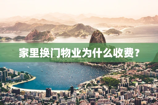 家里换门物业为什么收费？