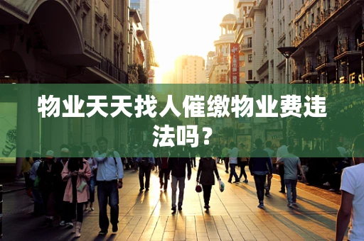 物业天天找人催缴物业费违法吗？
