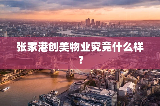 张家港创美物业究竟什么样？