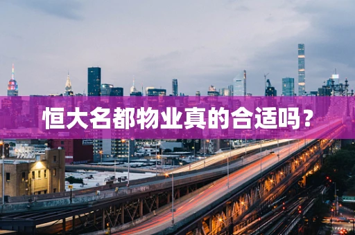 恒大名都物业真的合适吗？