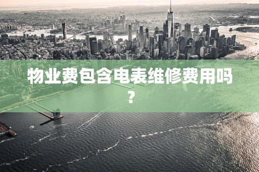 物业费包含电表维修费用吗？